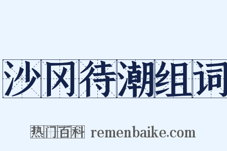 沙冈待潮组词是什么意思的图片